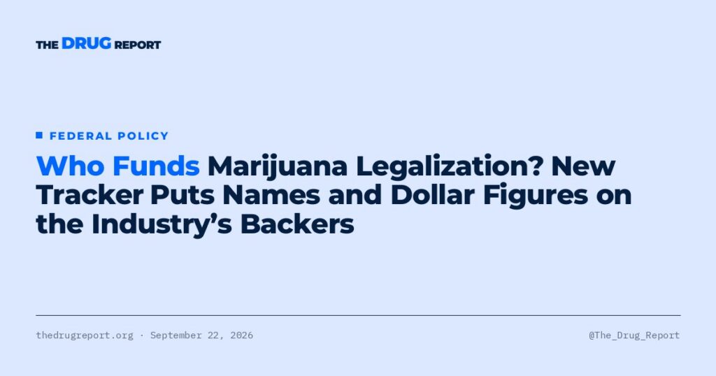 Who Funds Marijuana Legalization? New Tracker Puts Names and Dollar Figures on the Industry’s Backers | The Drug Report