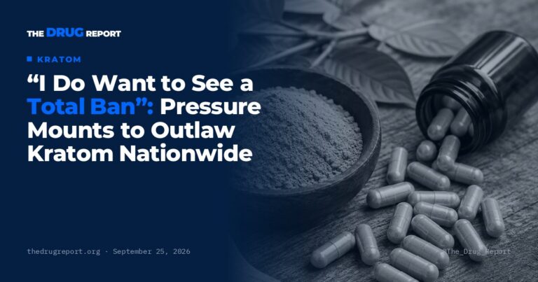 “I Do Want to See a Total Ban”: Pressure Mounts to Outlaw Kratom Nationwide | The Drug Report